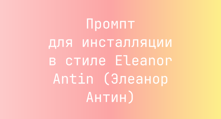 Промпт для инсталляции в стиле Eleanor Antin (Элеанор Антин)