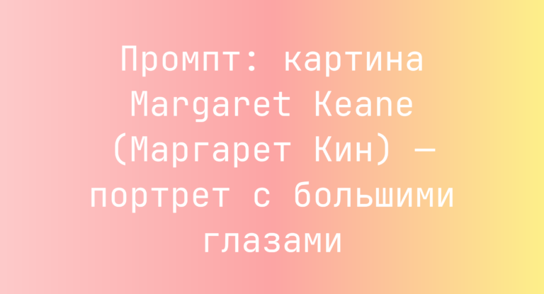 Промпт: картина Margaret Keane (Маргарет Кин) — портрет с большими глазами