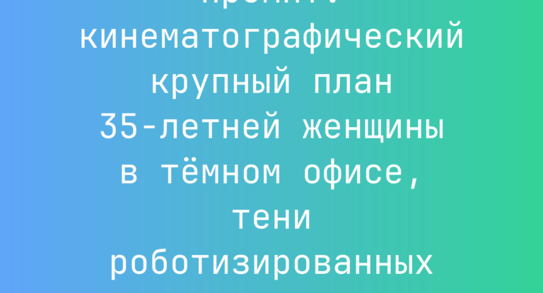 Промпт: кинематографический крупный план 35-летней женщины в темном офисе, тени роботизированных рук