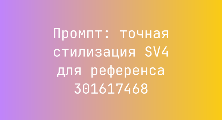 Промпт: точная стилизация SV4 для референса 301617468