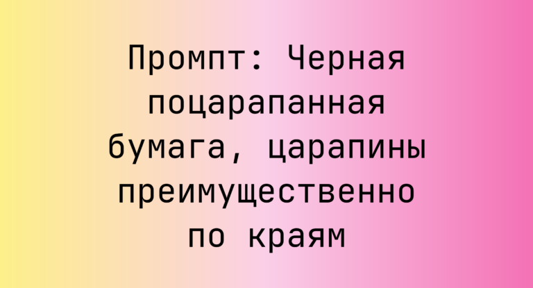 Промпт: Черная поцарапанная бумага, царапины преимущественно по краям