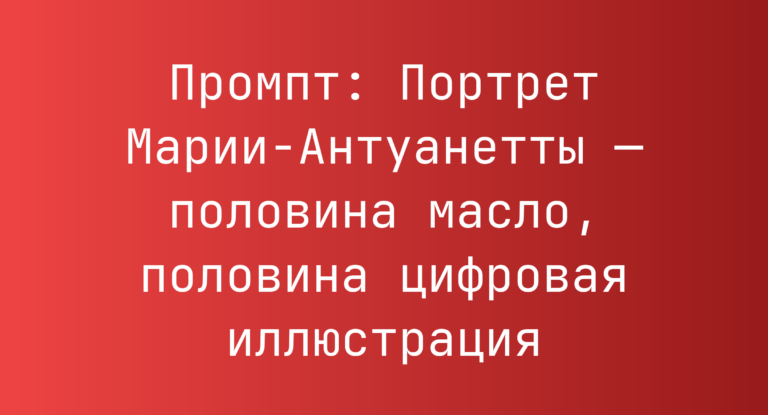 Промпт: Портрет Марии-Антуанетты — половина масло, половина цифровая иллюстрация