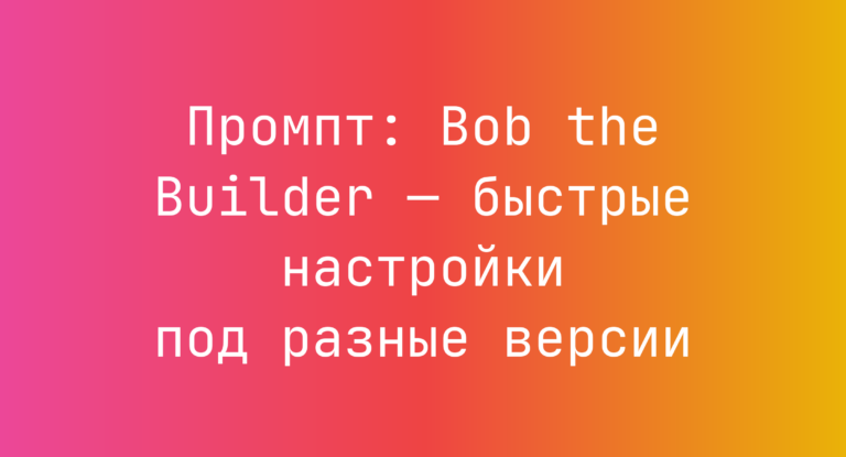 Промпт: Bob the Builder — быстрые настройки под разные версии