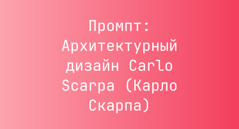 Промпт: Архитектурный дизайн Carlo Scarpa (Карло Скарпа)