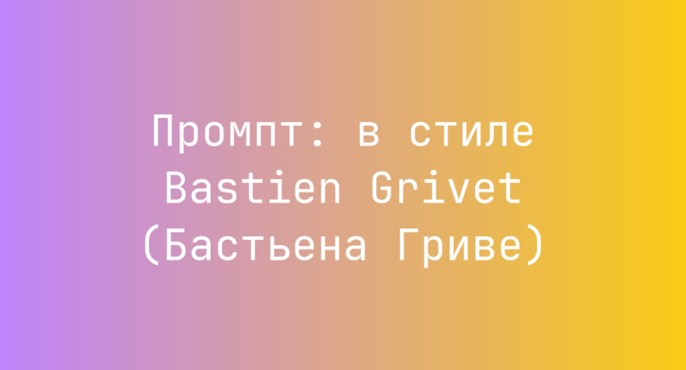 Промпт: в стиле Bastien Grivet (Бастьена Гриве)