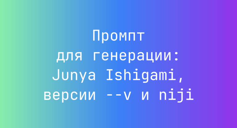 Промпт для генерации: Junya Ishigami, версии –v и niji