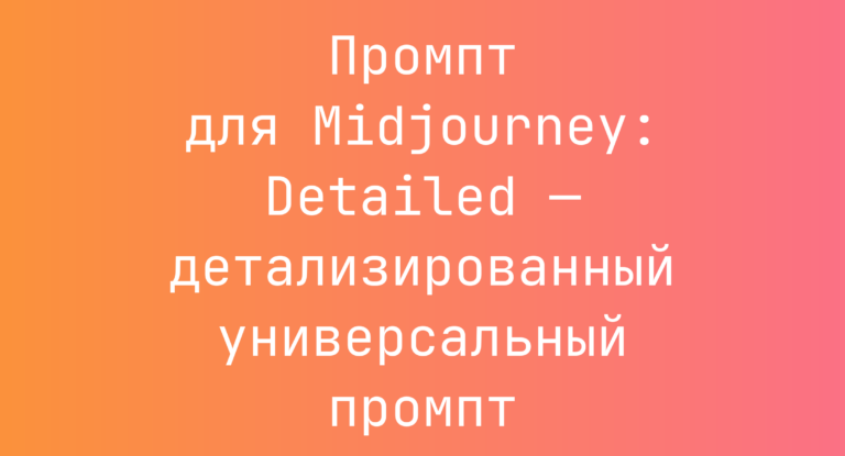 Промпт для Midjourney: Detailed — детализированный универсальный промпт