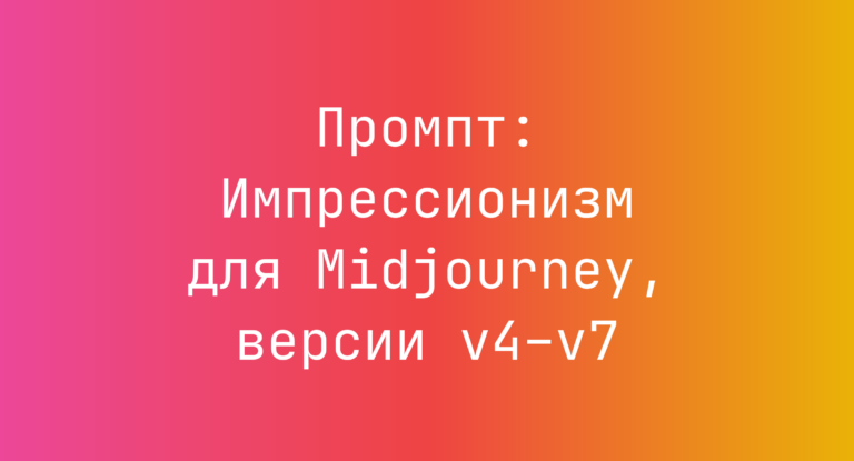 Промпт: Импрессионизм для Midjourney, версии v4–v7