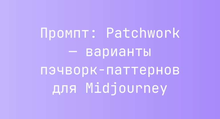Промпт: Patchwork — варианты пэчворк-паттернов для Midjourney