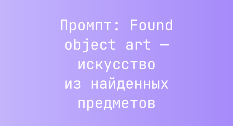 Промпт: Found object art — искусство из найденных предметов