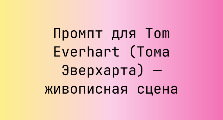 Промпт для Tom Everhart (Тома Эверхарта) — живописная сцена