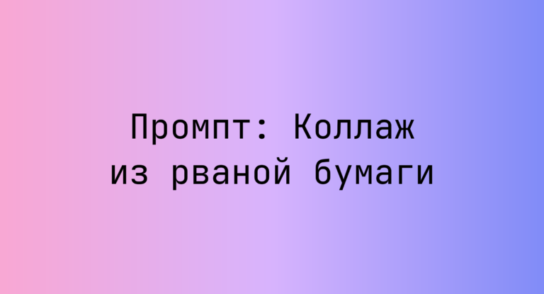 Промпт: Коллаж из рваной бумаги