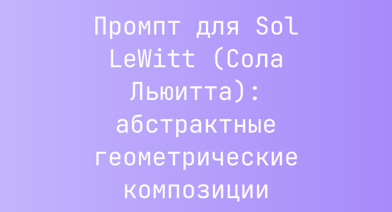 Промпт для Sol LeWitt (Сола Льюитта): абстрактные геометрические композиции