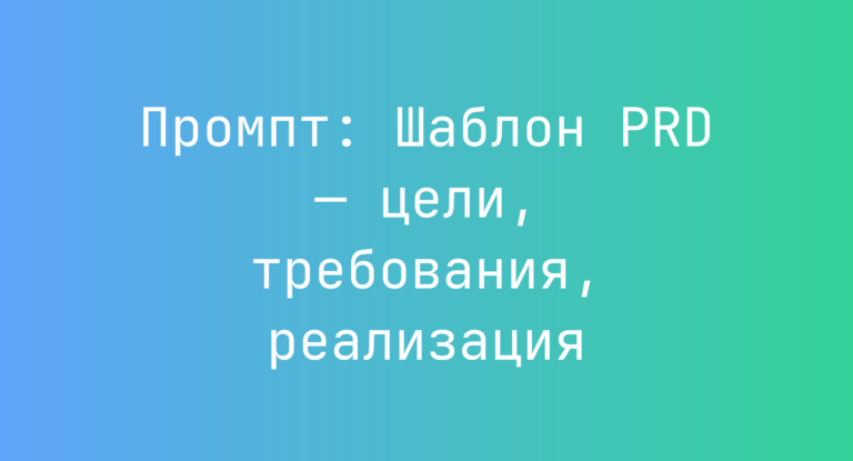 Промпт: Шаблон PRD — цели, требования, реализация