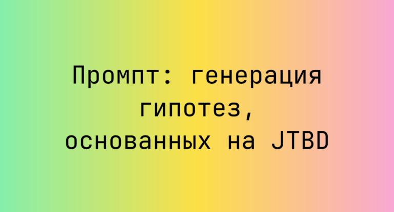 Промпт: генерация гипотез, основанных на JTBD