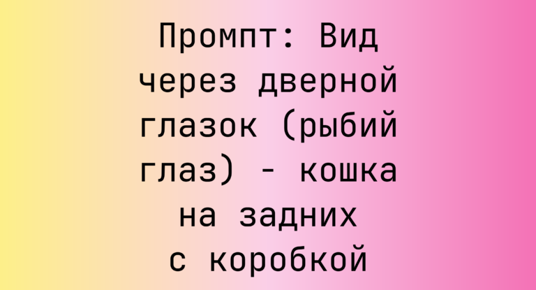 Промпт: Вид через дверной глазок (рыбий глаз) – кошка на задних с коробкой