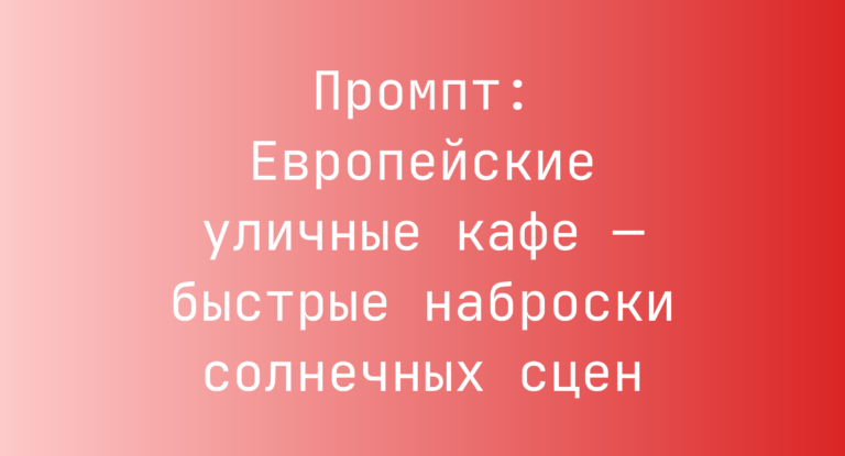 Промпт: Европейские уличные кафе — быстрые наброски солнечных сцен
