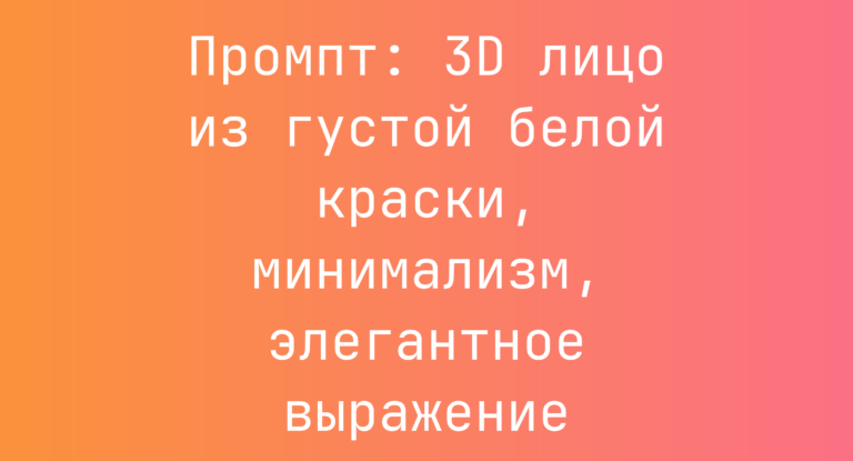 Промпт: 3D лицо из густой белой краски, минимализм, элегантное выражение