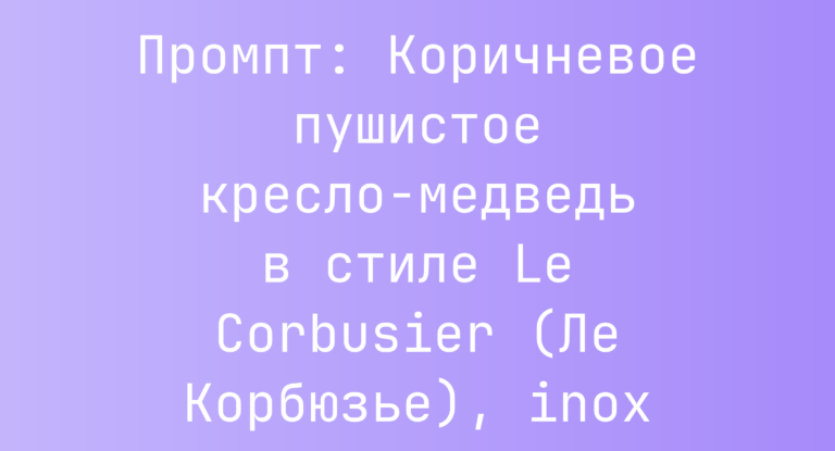 Промпт: Коричневое пушистое кресло-медведь в стиле Le Corbusier (Ле Корбюзье), inox