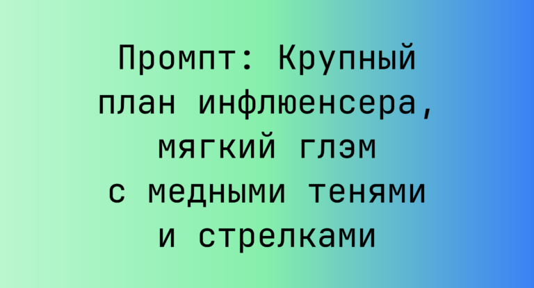 Промпт: Крупный план инфлюенсера, мягкий глэм с медными тенями и стрелками