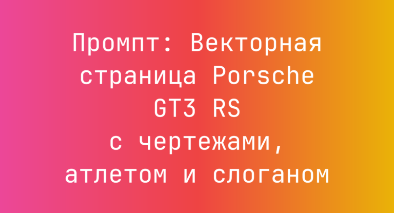 Промпт: Векторная страница Porsche GT3 RS с чертежами, атлетом и слоганом