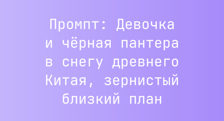Промпт: Девочка и черная пантера в снегу древнего Китая, зернистый близкий план