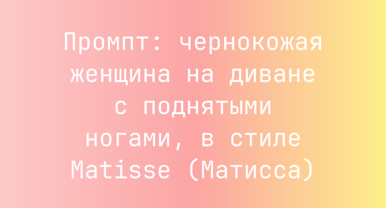 Промпт: чернокожая женщина на диване с поднятыми ногами, в стиле Matisse (Матисса)