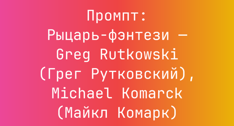 Промпт: Рыцарь-фэнтези — Greg Rutkowski (Грег Рутковский), Michael Komarck (Майкл Комарк)