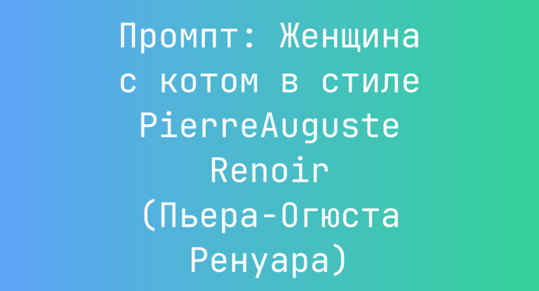 Промпт: Женщина с котом в стиле PierreAuguste Renoir (Пьера-Огюста Ренуара)