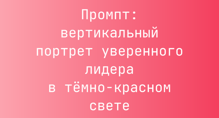 Промпт: вертикальный портрет уверенного лидера в темно-красном свете