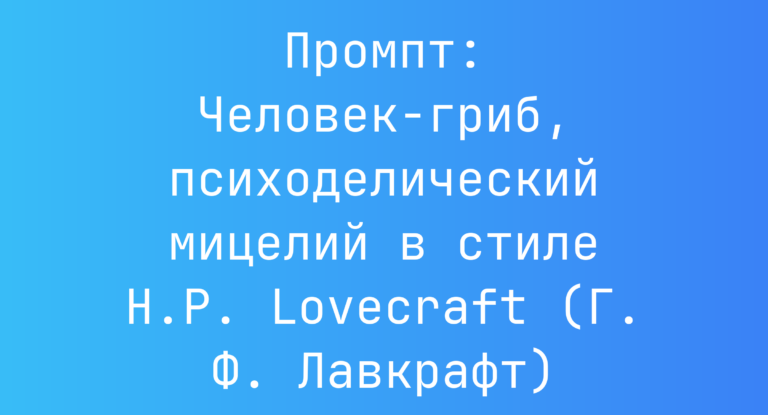 Промпт: Человек-гриб, психоделический мицелий в стиле H.P. Lovecraft (Г. Ф. Лавкрафт)