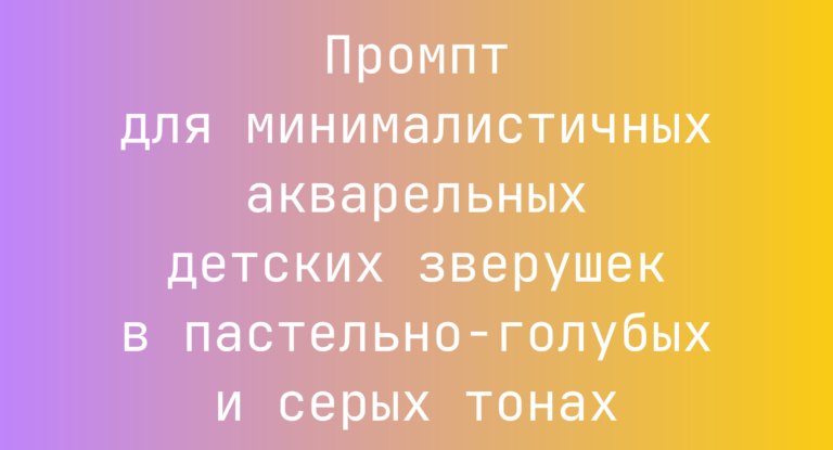 Промпт для минималистичных акварельных детских зверушек в пастельно-голубых и серых тонах