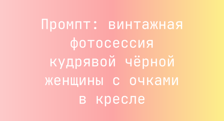 Промпт: винтажная фотосессия кудрявой черной женщины с очками в кресле