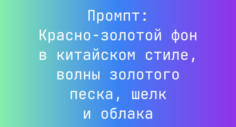 Промпт: Красно‑золотой фон в китайском стиле, волны золотого песка, шелк и облака