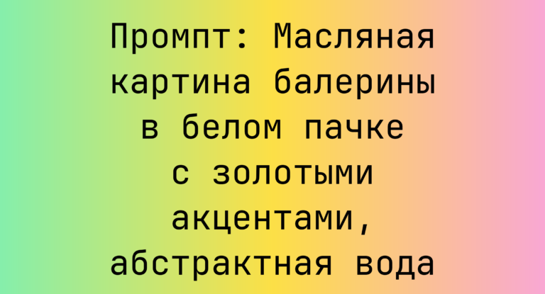 Промпт: Масляная картина балерины в белом пачке с золотыми акцентами, абстрактная вода
