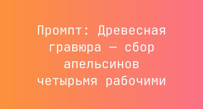 Промпт: Древесная гравюра — сбор апельсинов четырьмя рабочими