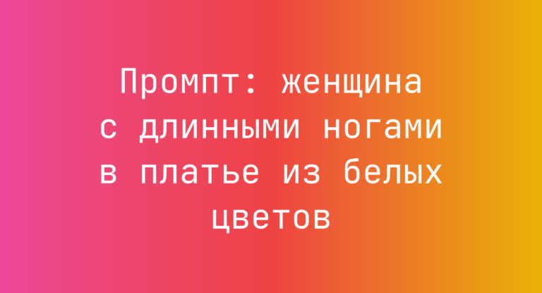 Промпт: женщина с длинными ногами в платье из белых цветов