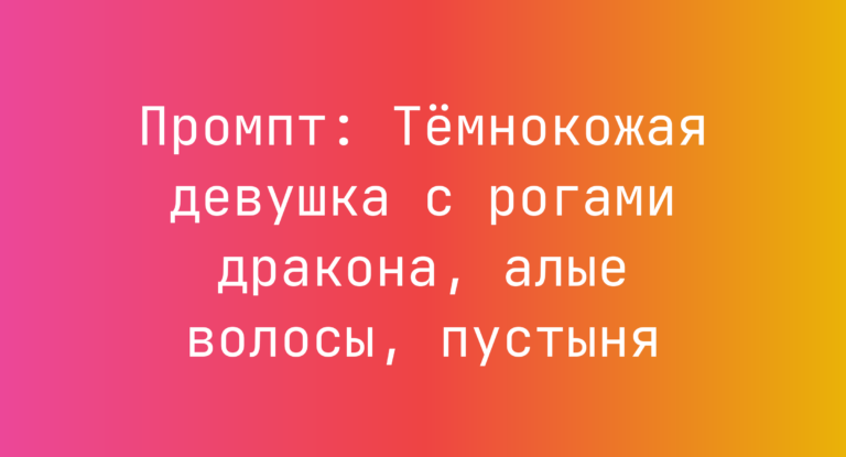 Промпт: Темнокожая девушка с рогами дракона, алые волосы, пустыня