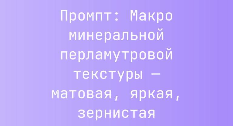 Промпт: Макро минеральной перламутровой текстуры — матовая, яркая, зернистая