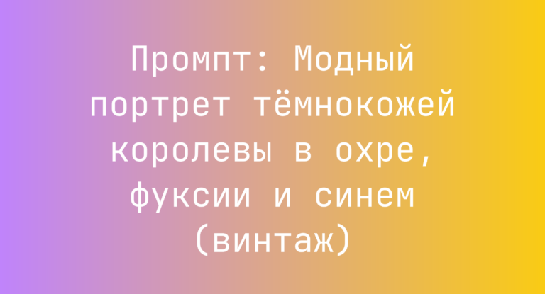 Промпт: Модный портрет темнокожей королевы в охре, фуксии и синем (винтаж)