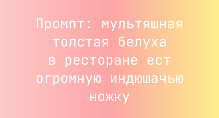 Промпт: мультяшная толстая белуха в ресторане ест огромную индюшачью ножку