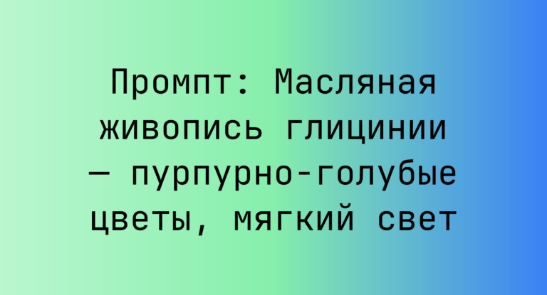 Промпт: Масляная живопись глицинии — пурпурно-голубые цветы, мягкий свет