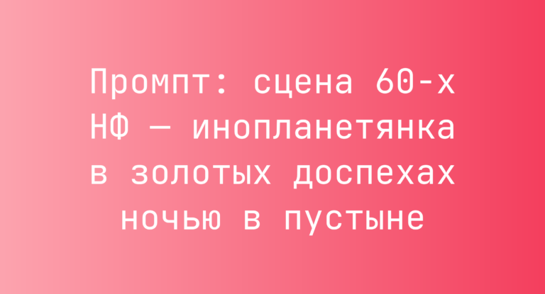 Промпт: сцена 60-х НФ — инопланетянка в золотых доспехах ночью в пустыне