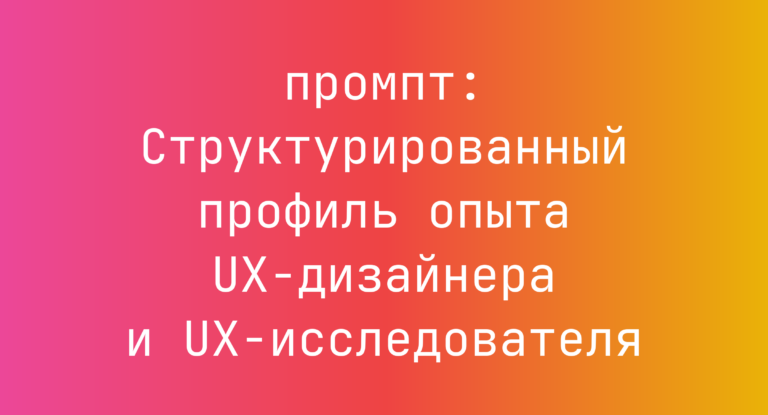 Структурированный профиль опыта UX-дизайнера и UX-исследователя