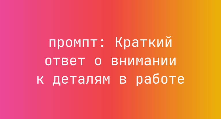Краткий ответ о внимании к деталям в работе
