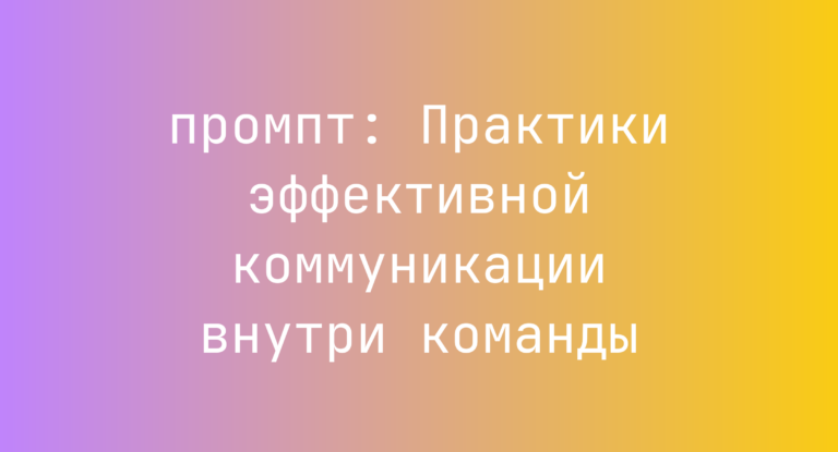 Практики эффективной коммуникации внутри команды