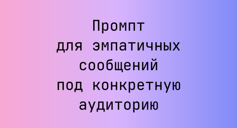 Промпт для эмпатичных сообщений под конкретную аудиторию