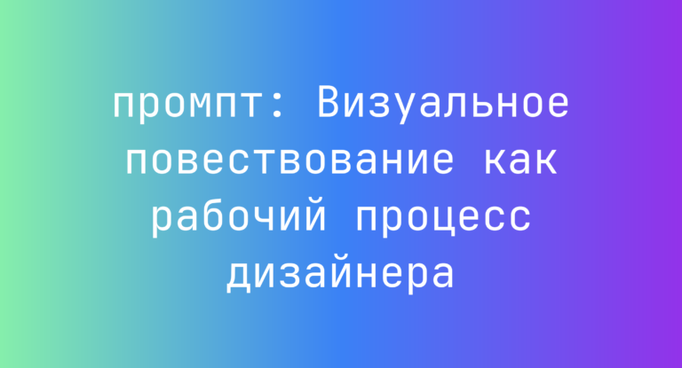 Визуальное повествование как рабочий процесс дизайнера