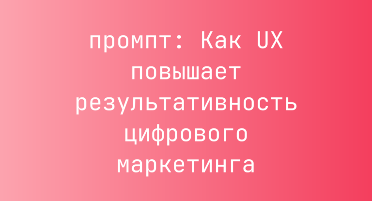 Как UX повышает результативность цифрового маркетинга