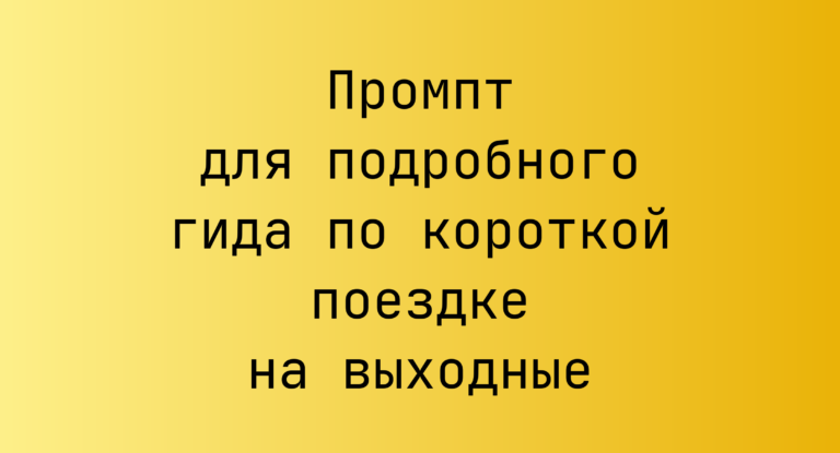Промпт для подробного гида по короткой поездке на выходные